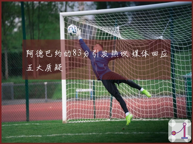 阿德巴约的83分引发热议 媒体回应五大质疑