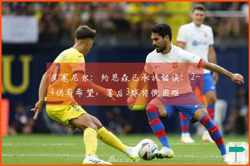 罗塞尼尔：约恩森已承认错误；2-4仍有希望，落后3球将很困难
