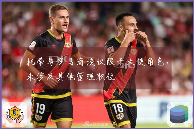 托蒂与罗马商谈仅限于大使角色，未涉及其他管理职位