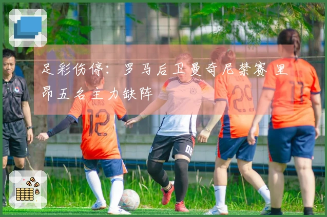 足彩伤停：罗马后卫曼奇尼禁赛 里昂五名主力缺阵